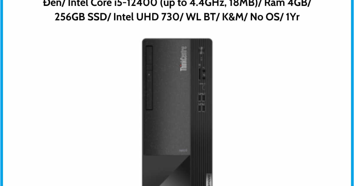 Máy tính để bàn LENOVO ThinkCentre neo 50s (11T0004QVA)/ Đen/ Intel Core i5-12400 (up to 4.4GHz, 18MB)/ Ram 4GB/ 256GB SSD/ Inte