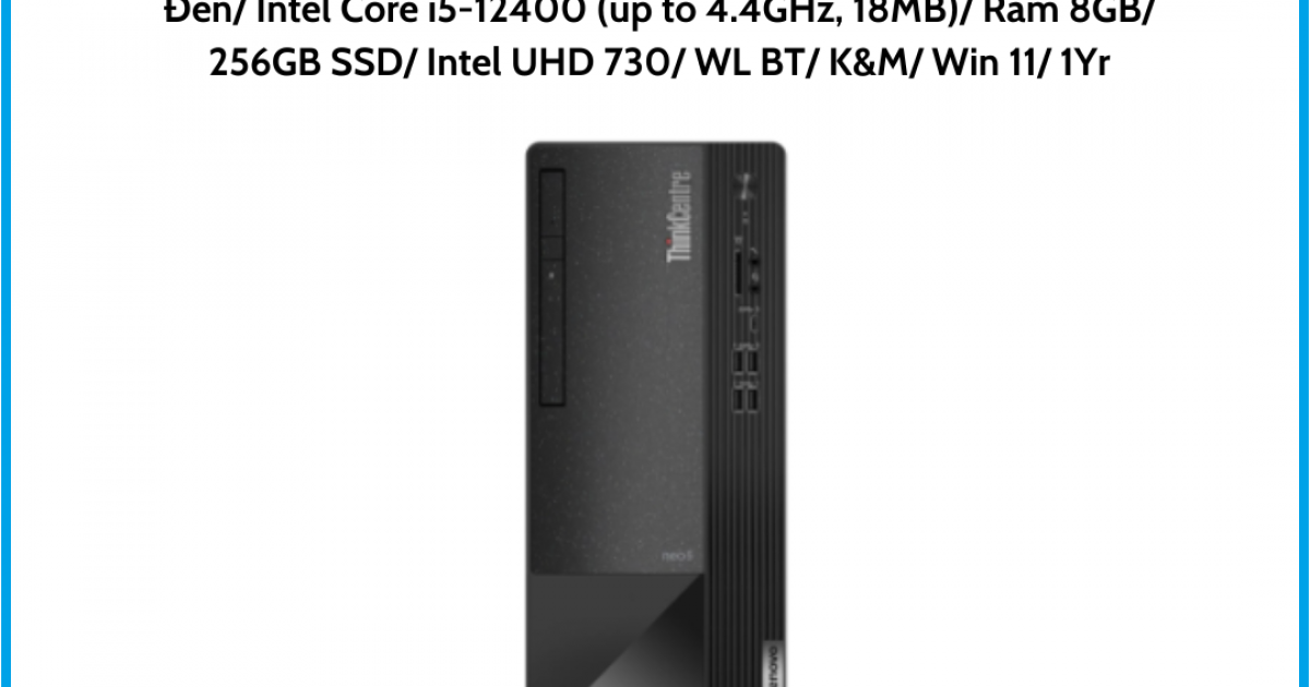 Máy tính để bàn LENOVO ThinkCentre neo 50s (11T0004UVN) Đen Intel Core i5-12400 (up to 4.4GHz, 18MB) Ram 8GB 256GB SSD Intel UHD